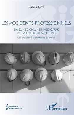 Les accidents professionnels - enjeux sociaux et médicaux de la loi du 10 avril 1898 - les préludes à la médecine du travail