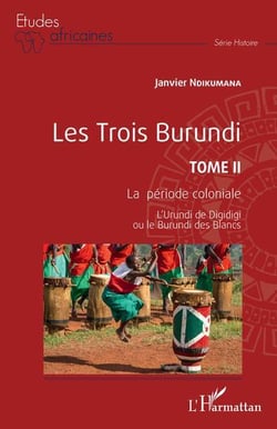 Les Trois Burundi Tome 2 : la période coloniale, l'urundi de digidigi ou le burundi des blancs