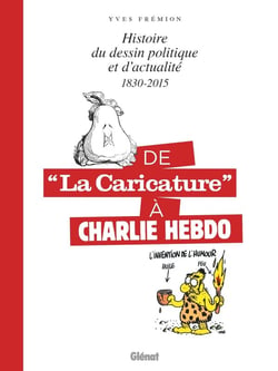De la caricature à Charlie Hebdo : Histoire du dessin politique et d'actualité, 1830-2015