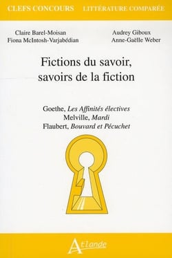 Fictions du savoir, savoirs de la fiction - Goethe, les affinités électives - Melville, mardi - Flaubert, Bouvard et Pécuchet