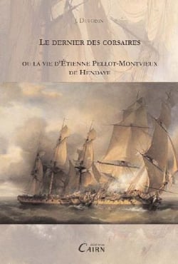 Le dernier des corsaires ou la vie d'Etienne Pellot Montvieux de Hendaye
