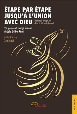 Etape par etape jusqu'a l'union avec dieu - vie, pensee et voyage spirituel de jalal od-din rumi