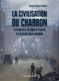 La civilisation du charbon en Angleterre, du regne de Victoria à la Seconde Guerre mondiale