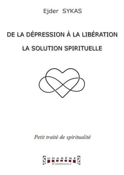 De la dépression à la libération - la solution spirituelle - petit traité de spiritualité