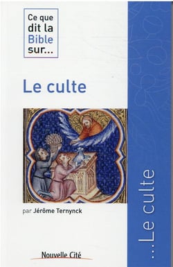Ce que dit la Bible sur... : le culte