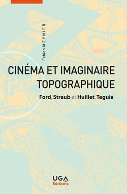 Cinéma et imaginaire topographique : Ford, Straub et Huillet, Teguia