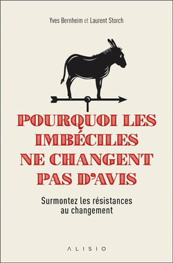 Pourquoi les imbéciles ne changent pas d'avis - surmontez les résistances au changement