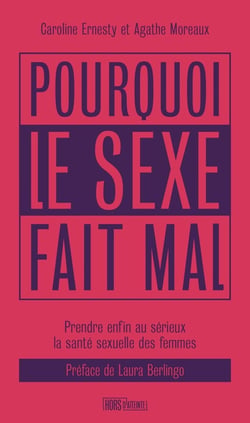 Pourquoi le sexe fait mal : Prendre enfin au serieux la santé sexuelle des femmes
