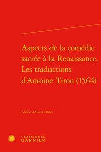 Aspects de la comédie sacrée à la Renaissance - les traductions d'Antoine Tiron (1564)