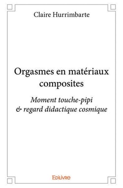 Orgasmes en materiaux composites - moment touche-pipi & regard didactique cosmique