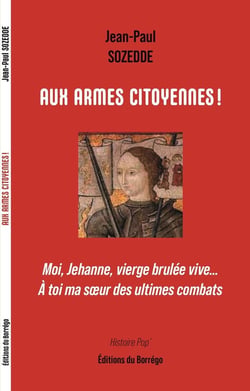 Aux armes citoyennes ! Moi, Jehanne, vierge brulée vive... A toi ma soeur des ultimes combats