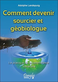 Comment devenir sourcier et géobiologue - la pratique de la radiesthésie vibratoire