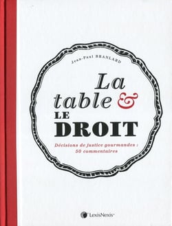 La table et le droit - 50 grandes décisions de justice en droit alimentaire, culinaire et de la gastronomie