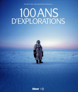 100 ans d'explorations - 1937-2007 la societe des explorateurs francais