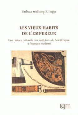 Les vieux habits de l'Empereur - une histoire culturelle des institutions du Saint-Empire à l'époque moderne