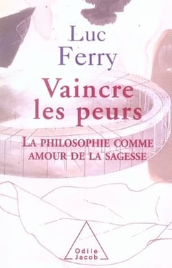 Vaincre les peurs - la philosophie comme amour de la sagesse
