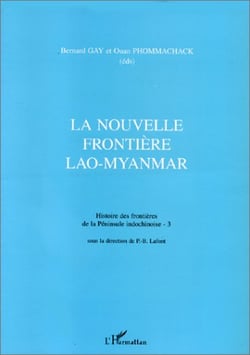 La nouvelle frontiere Lao-Myanmar - histoire des frontières de la Péninsule indochinoise t.3