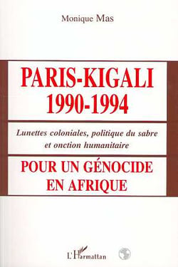 Paris-Kigali 1990-1994 - lunettes coloniales, politique du sabre et onction humanitaire - pour un génocide en Afrique