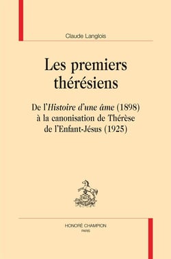 Les premiers thérésiens - de l'Histoire d'une âme (1898) à la canonisation de Thérèse de l'Enfant-Jésus (1925)