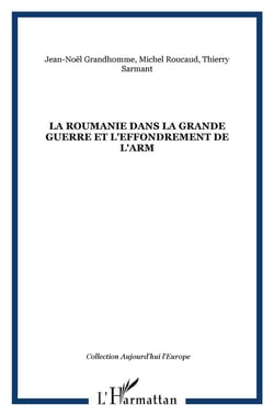 LA ROUMANIE DANS LA GRANDE GUERRE ET L'EFFONDREMENT DE L'ARM