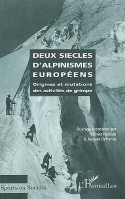 Deux siècles d'alpinismes européens - origines et mutations des activités de grimpe