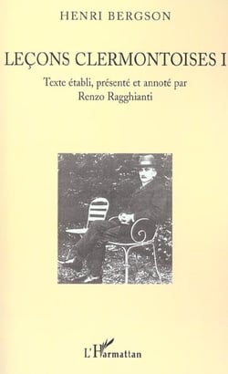 Leçons clermontoises I : Henri Bergson - Texte établi, présenté et annoté par Renzo Ragghianti