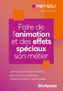 Faire de l'animation et des effets spéciaux son métier - identifier les métiers porteurs, bien choisir sa formation, définir son projet professionnel