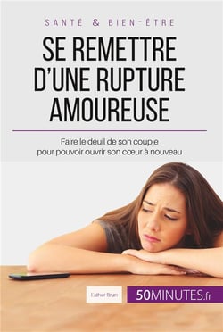 Se remettre d'une rupture amoureuse - faire le deuil de son couple pour pouvoir ouvrir son coeur à nouveau