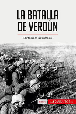 La batalla de Verdún : el infierno de las trincheras