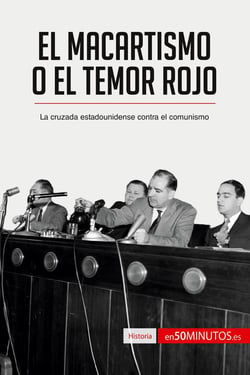 El macartismo o el Temor Rojo : la cruzada estadounidense contra el comunismo