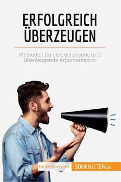 Erfolgreich überzeugen : Methoden für eine gelungene und überzeugende Argumentation