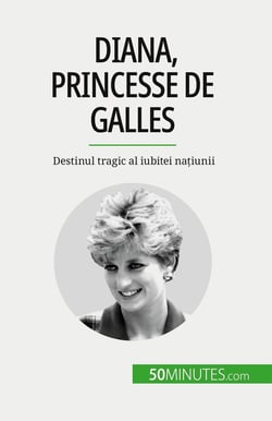 Diana, princesse de Galles : Destinul tragic al iubitei natiunii