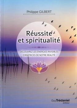 Réussir et spiritualité - découvrez les énergies invisibles créatrices de notre réalité
