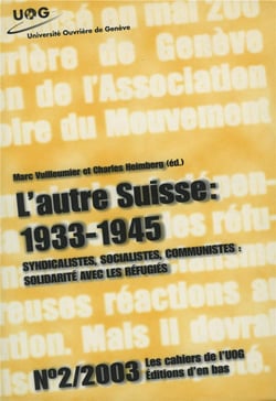 L'autre suisse : 1933-1945. syndicalismes, socialistes, communistes :  solidarité avec les réfugiés