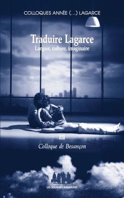 Traduire Lagarce, langue, culture, imaginaire Tome 3 - colloque de Besançon