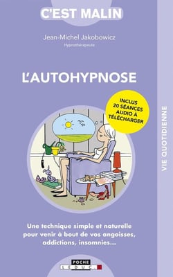 L'auto-hypnose, c'est malin - une technique simple et naturelle pour venir à bout de vos angoisses, addictions, insomnies
