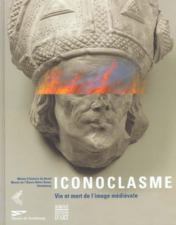 Iconoclasme - vie et mort de l'image medievale