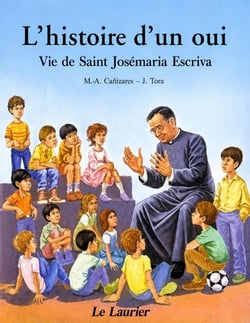 L'histoire d'un oui - vie de Saint Josémaria Escriva