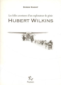 Hubert Wilkins - les folles aventures d'un explorateur de génie