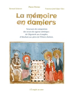 La mémoire en damiers : Structures de composition des textes de sagesse sémitique (de Gilgamesh aux évangiles, d'Abraham aux pères de l'Orient chrétien)
