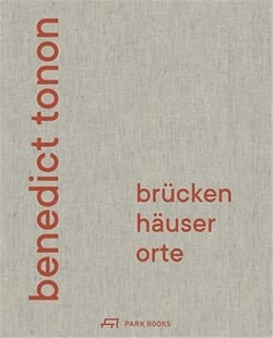 Benedict Tonon : brucken, hauser, orte - bauten und projekte