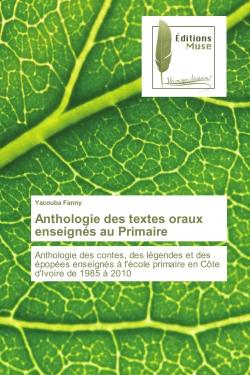 Anthologie des textes oraux enseignes au Primaire : Anthologie des contes, des legendes et des epopees enseignes A l'ecole primaire en cote d'Ivoire