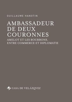 Ambassadeur de deux couronnes - Amelot et les Bourbons, entre commerce et diplomatie