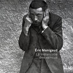 Eric Manigaud - la mélancolie des vaincus