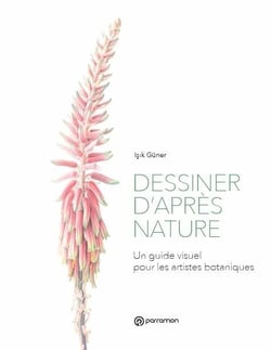Dessiner  d'après nature - un guide visuel pour les artistes botaniques