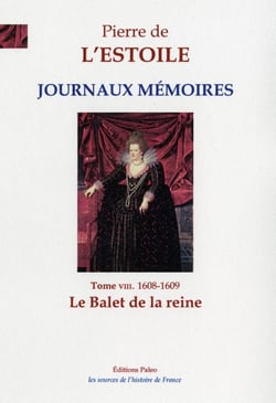 JOURNAUX-MEMOIRES, T.8 (1608-1609) : Le Ballet de la reine