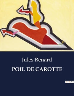 POIL DE CAROTTE : Les tribulations d'un jeune garçon roux dans une famille indifférente
