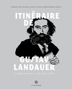 Itinéraire de Gustav Landauer : L'anarchie ou la vie émancipée