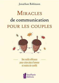 Miracles de communication pour les couples - des outils efficaces pour créer plus d'amour et moins de conflit