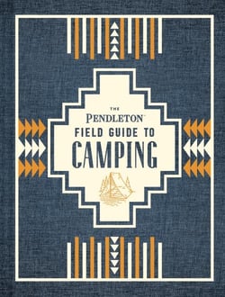 The pendleton field guide to camping